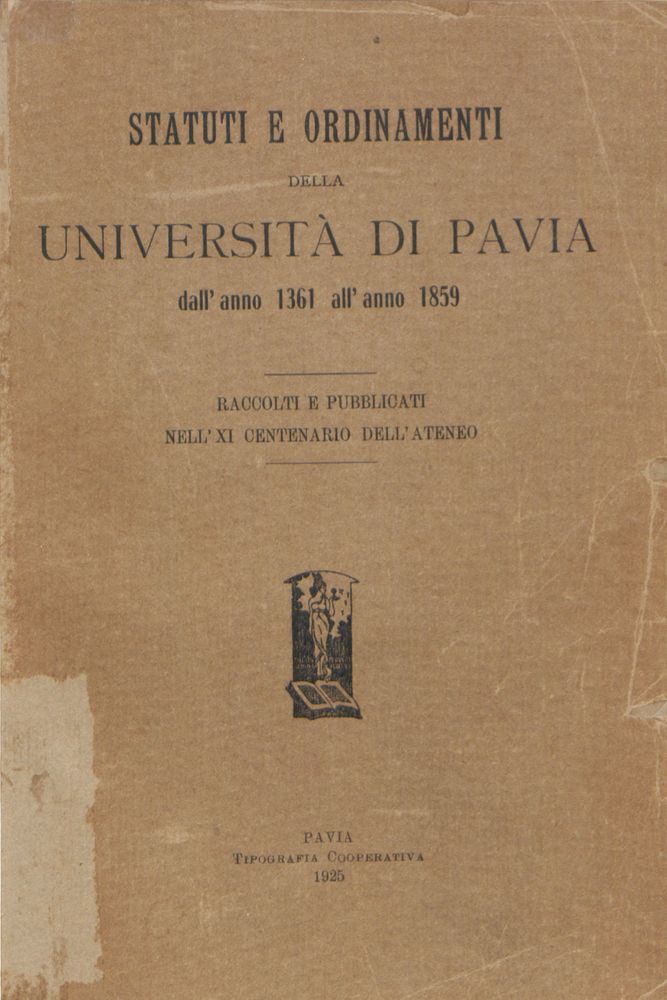Statuti e Ordinamenti della Università di Pavia dall’anno 1361 all’anno 1859. Raccolti e pubblicati nell’XI centenario dell’Ateneo